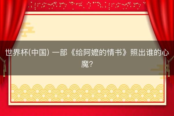 世界杯(中国) 一部《给阿嬷的情书》照出谁的心魔？